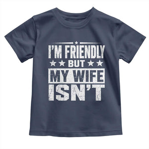 Im Friendly But My Wife Isnt Funny Husband Toddler T Shirt