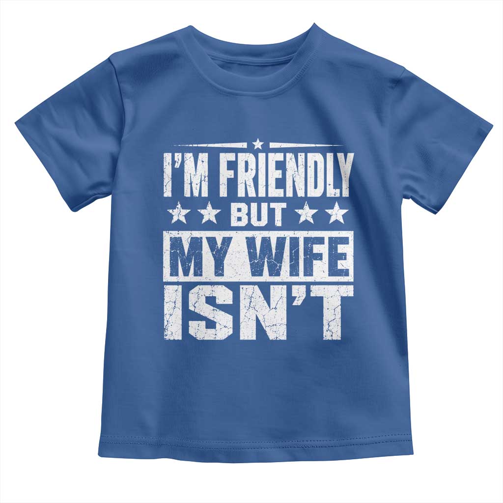 Im Friendly But My Wife Isnt Funny Husband Toddler T Shirt