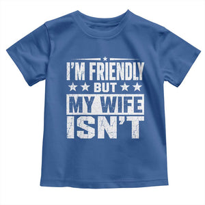 Im Friendly But My Wife Isnt Funny Husband Toddler T Shirt