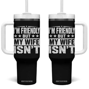 Im Friendly But My Wife Isnt Funny Husband Tumbler With Handle