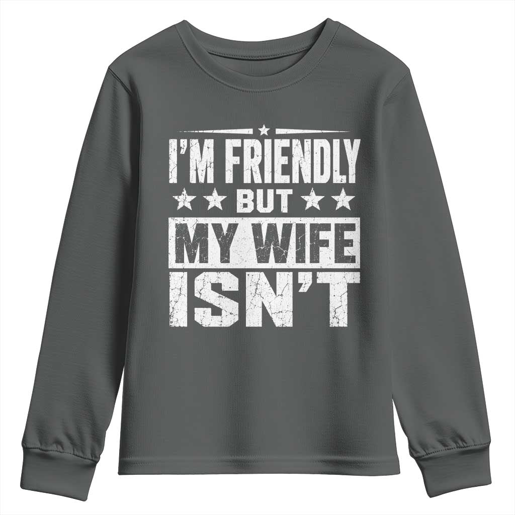 Im Friendly But My Wife Isnt Funny Husband Youth Sweatshirt