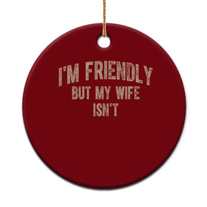 Retro Im Friendly But My Wife Isnt Funny Husband Ceramic Ornament