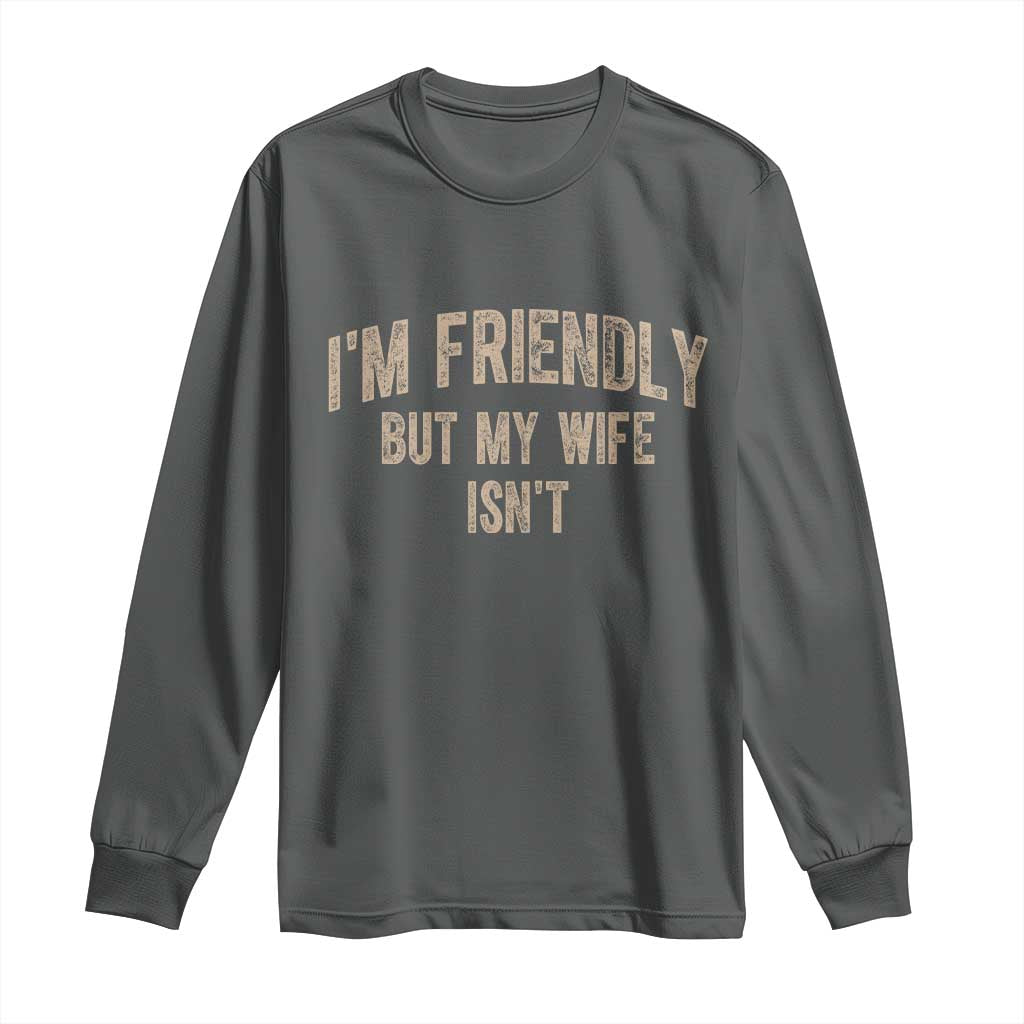 Retro Im Friendly But My Wife Isnt Funny Husband Long Sleeve Shirt
