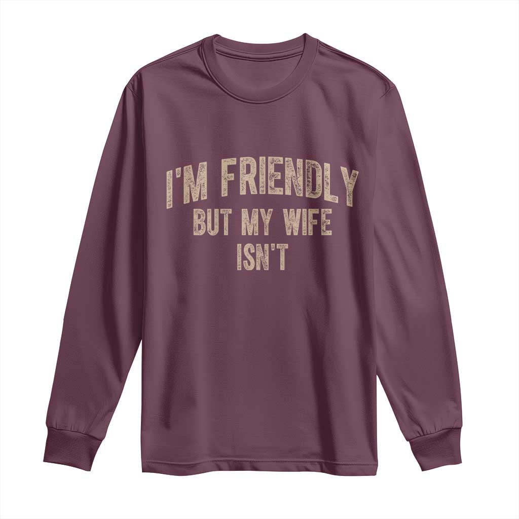 Retro Im Friendly But My Wife Isnt Funny Husband Long Sleeve Shirt