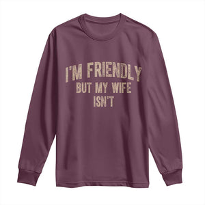 Retro Im Friendly But My Wife Isnt Funny Husband Long Sleeve Shirt