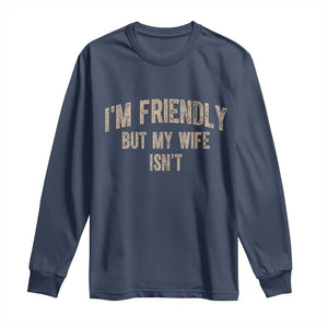 Retro Im Friendly But My Wife Isnt Funny Husband Long Sleeve Shirt