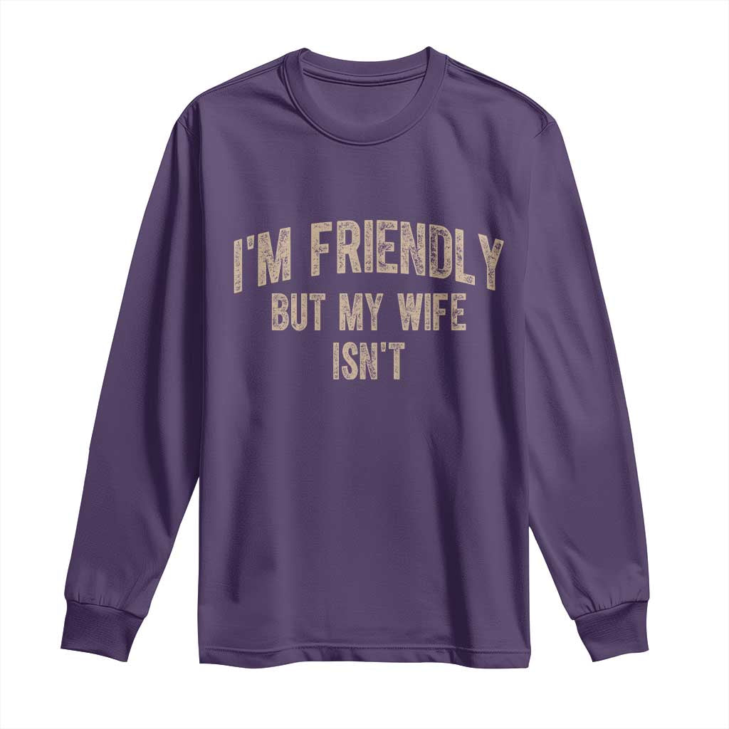 Retro Im Friendly But My Wife Isnt Funny Husband Long Sleeve Shirt