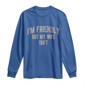 Retro Im Friendly But My Wife Isnt Funny Husband Long Sleeve Shirt