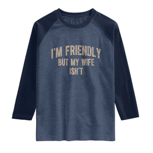 Retro Im Friendly But My Wife Isnt Funny Husband Raglan Shirt
