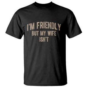 Retro Im Friendly But My Wife Isnt Funny Husband T Shirt