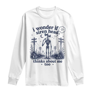 Funny Siren Head Long Sleeve Shirt I Wonder If Siren Head Thinks About Me Too Weirdcore Cryptid Lovers