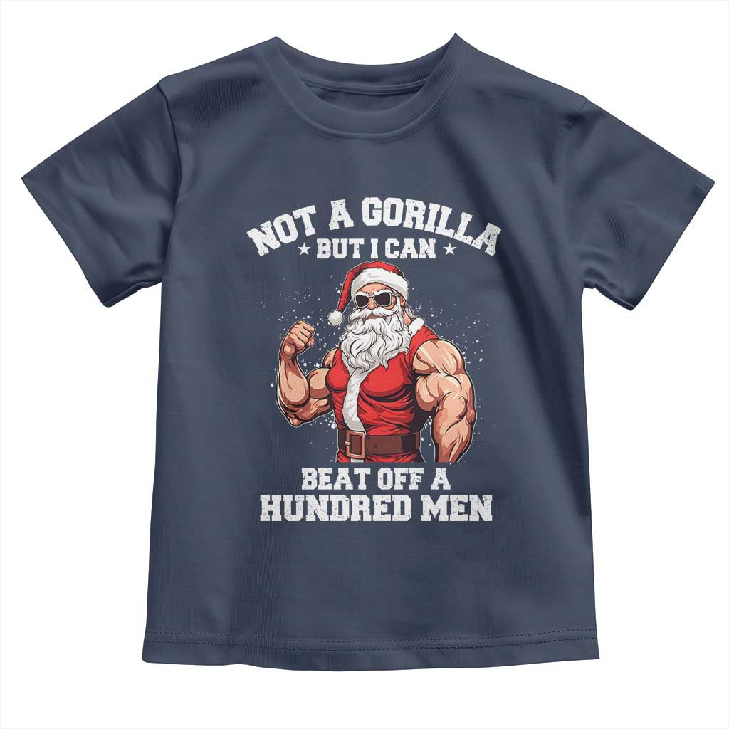 Funny Muscle Santa Toddler T Shirt Not A Gorilla But I Can Beat Off 100 Men Bodybuilder Christmas TS10 Navy Print Your Wear
