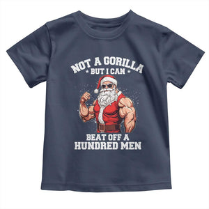 Funny Muscle Santa Toddler T Shirt Not A Gorilla But I Can Beat Off 100 Men Bodybuilder Christmas TS10 Navy Print Your Wear
