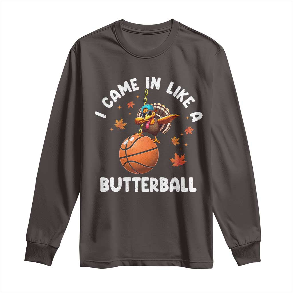 Thanksgiving Turkey Basketball Player Long Sleeve Shirt I Came In Like A Butterball TS10 Dark Chocolate Print Your Wear
