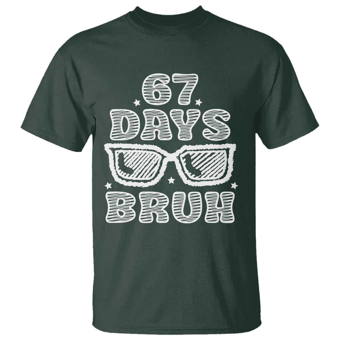 Bruh 67 Days of School T Shirt Funny Six Seven 6 7 Teen Gen Z Alpha Meme Teacher TS10 Dark Forest Green Print Your Wear