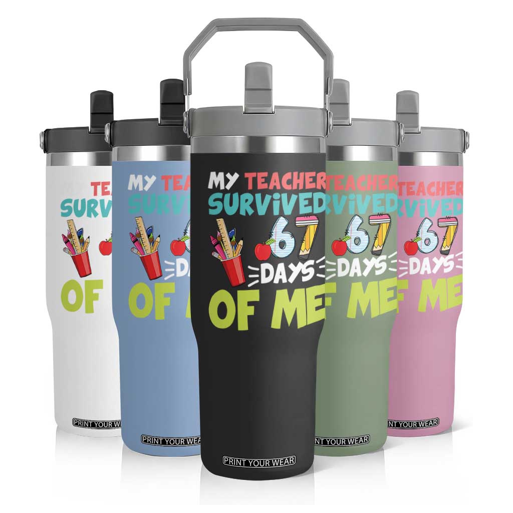My Teacher Survived 67 Days Of Me Flip Straw Tumbler Funny Six Seven Teen Gen Z Alpha Meme TS10 Print Your Wear