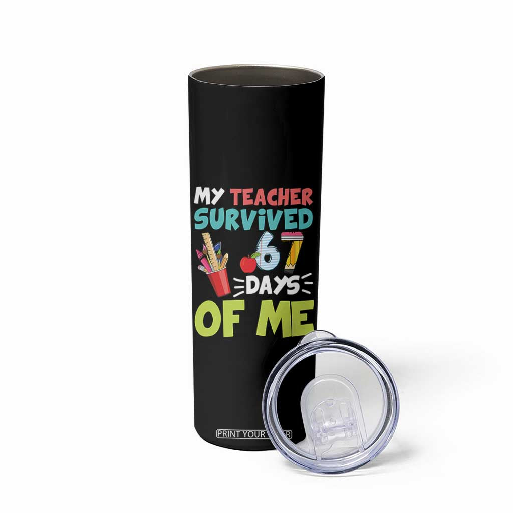 My Teacher Survived 67 Days Of Me Skinny Tumbler Funny Six Seven Teen Gen Z Alpha Meme TS10 Print Your Wear