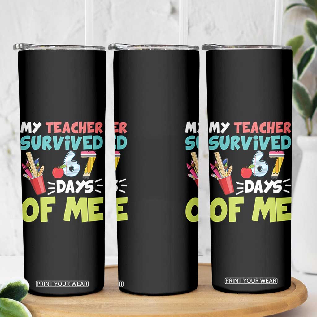 My Teacher Survived 67 Days Of Me Skinny Tumbler Funny Six Seven Teen Gen Z Alpha Meme TS10 Print Your Wear