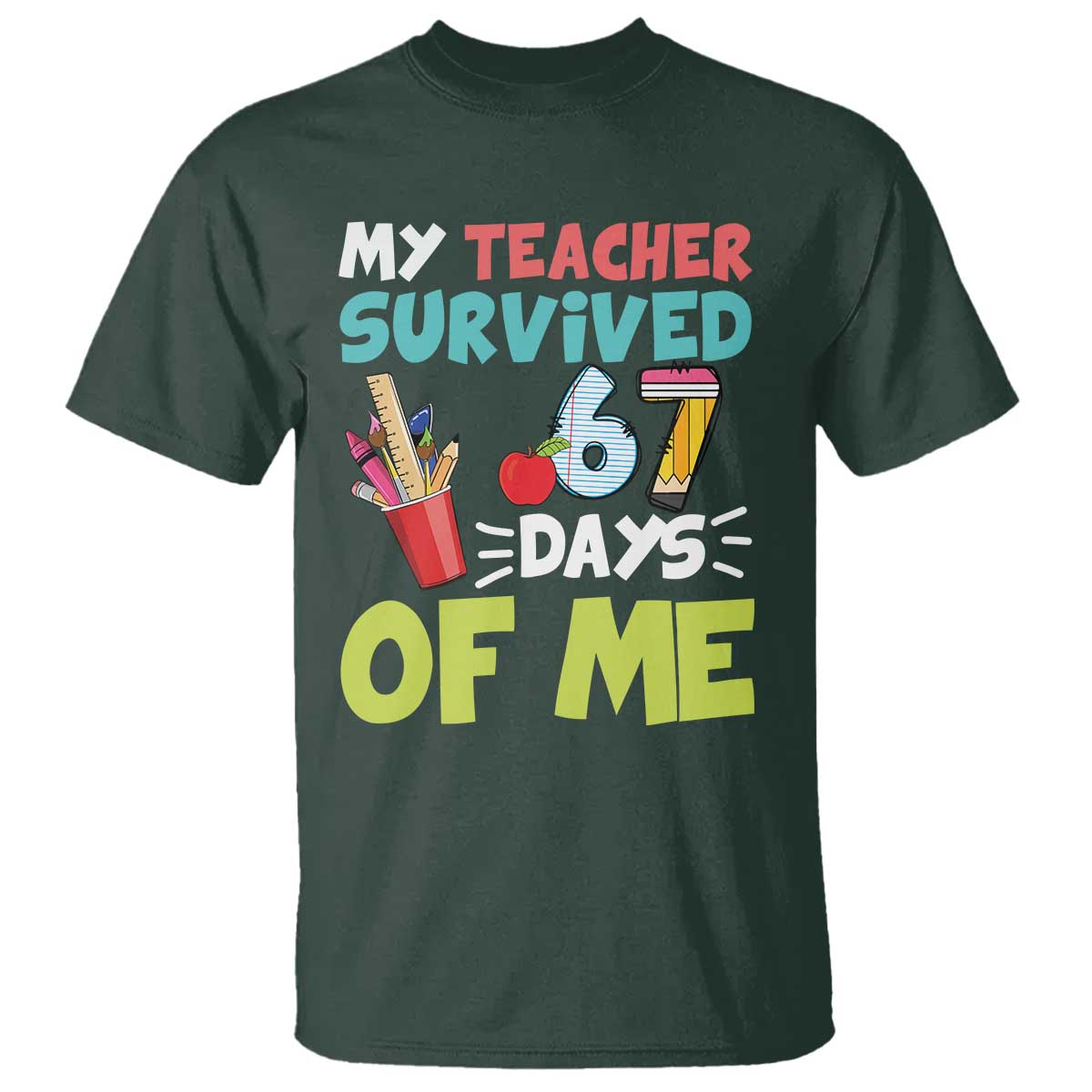 My Teacher Survived 67 Days Of Me T Shirt Funny Six Seven Teen Gen Z Alpha Meme TS10 Dark Forest Green Print Your Wear