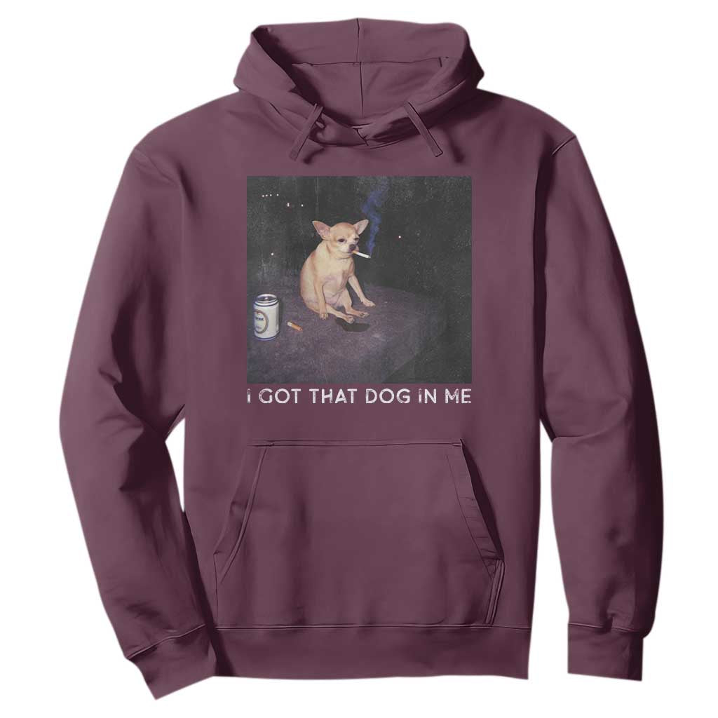 I Got That Dog In Me Hoodie Retro Funny Chihuahua Smoking Beer TS10 Maroon Print Your Wear