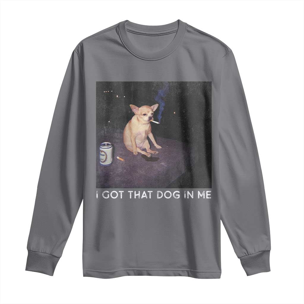 I Got That Dog In Me Long Sleeve Shirt Retro Funny Chihuahua Smoking Beer TS10 Charcoal Print Your Wear