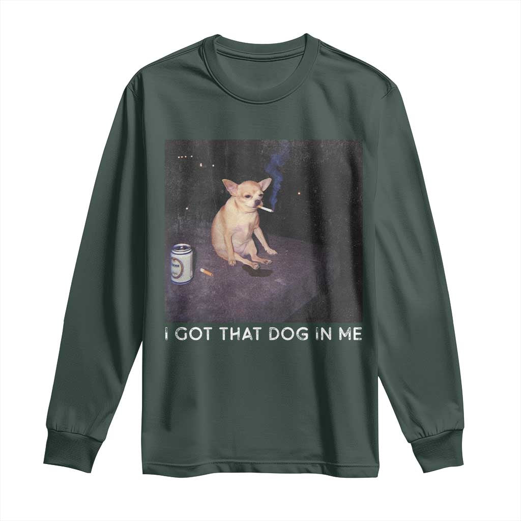 I Got That Dog In Me Long Sleeve Shirt Retro Funny Chihuahua Smoking Beer TS10 Dark Forest Green Print Your Wear