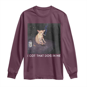 I Got That Dog In Me Long Sleeve Shirt Retro Funny Chihuahua Smoking Beer TS10 Maroon Print Your Wear