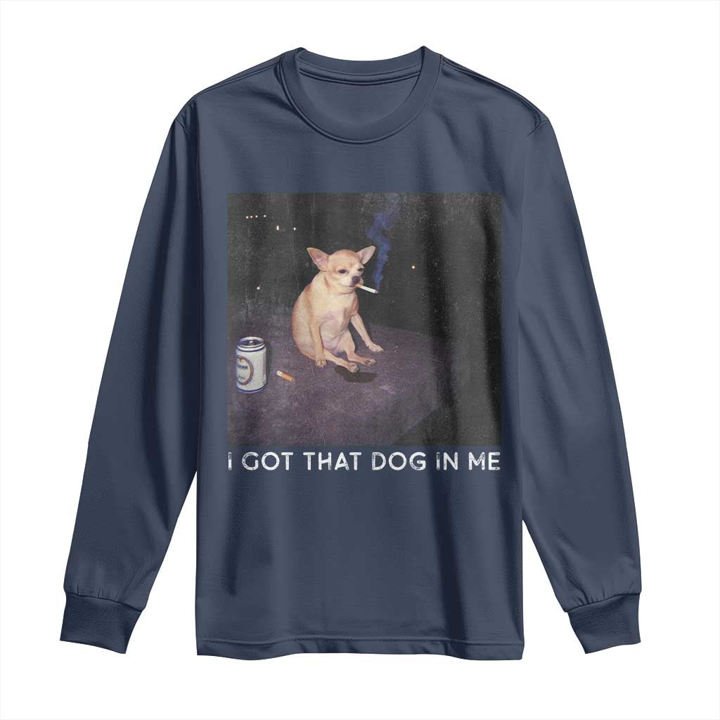 I Got That Dog In Me Long Sleeve Shirt Retro Funny Chihuahua Smoking Beer TS10 Navy Print Your Wear