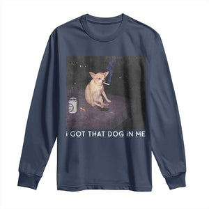 I Got That Dog In Me Long Sleeve Shirt Retro Funny Chihuahua Smoking Beer TS10 Navy Print Your Wear