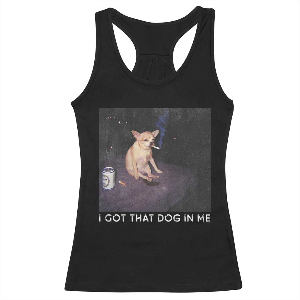 I Got That Dog In Me Racerback Tank Top Retro Funny Chihuahua Smoking Beer TS10 Black Print Your Wear