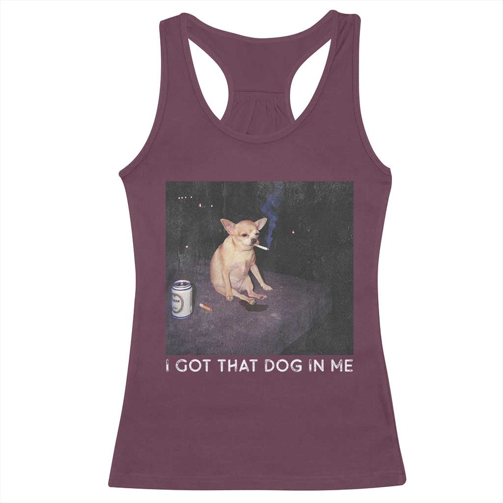 I Got That Dog In Me Racerback Tank Top Retro Funny Chihuahua Smoking Beer TS10 Maroon Print Your Wear