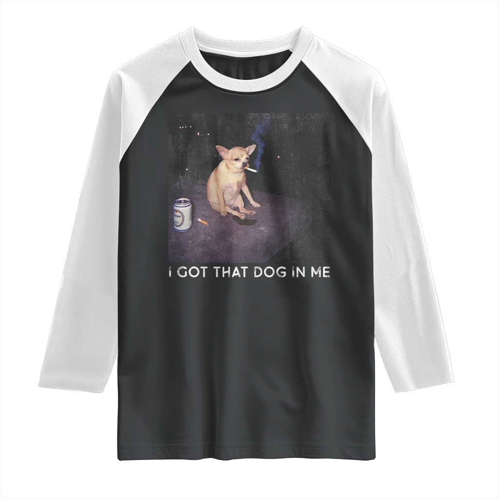 I Got That Dog In Me Raglan Shirt Retro Funny Chihuahua Smoking Beer TS10 Black White Print Your Wear