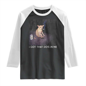 I Got That Dog In Me Raglan Shirt Retro Funny Chihuahua Smoking Beer TS10 Black White Print Your Wear