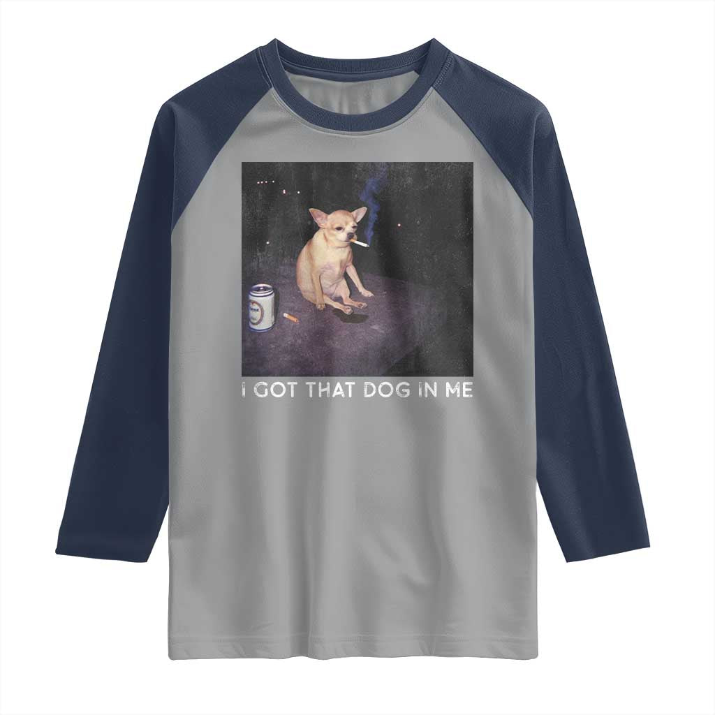I Got That Dog In Me Raglan Shirt Retro Funny Chihuahua Smoking Beer TS10 Sport Gray Navy Print Your Wear