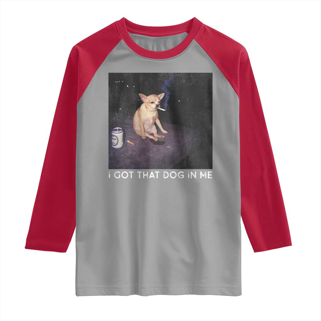 I Got That Dog In Me Raglan Shirt Retro Funny Chihuahua Smoking Beer TS10 Sport Gray Red Print Your Wear