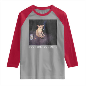 I Got That Dog In Me Raglan Shirt Retro Funny Chihuahua Smoking Beer TS10 Sport Gray Red Print Your Wear