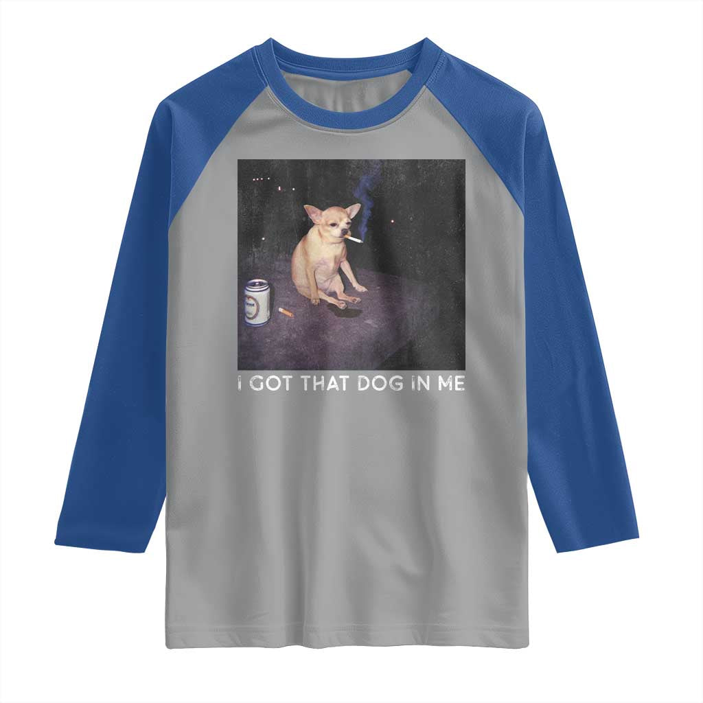 I Got That Dog In Me Raglan Shirt Retro Funny Chihuahua Smoking Beer TS10 Sport Gray Royal Print Your Wear