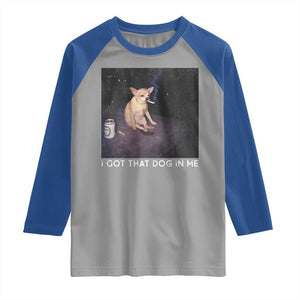 I Got That Dog In Me Raglan Shirt Retro Funny Chihuahua Smoking Beer TS10 Sport Gray Royal Print Your Wear