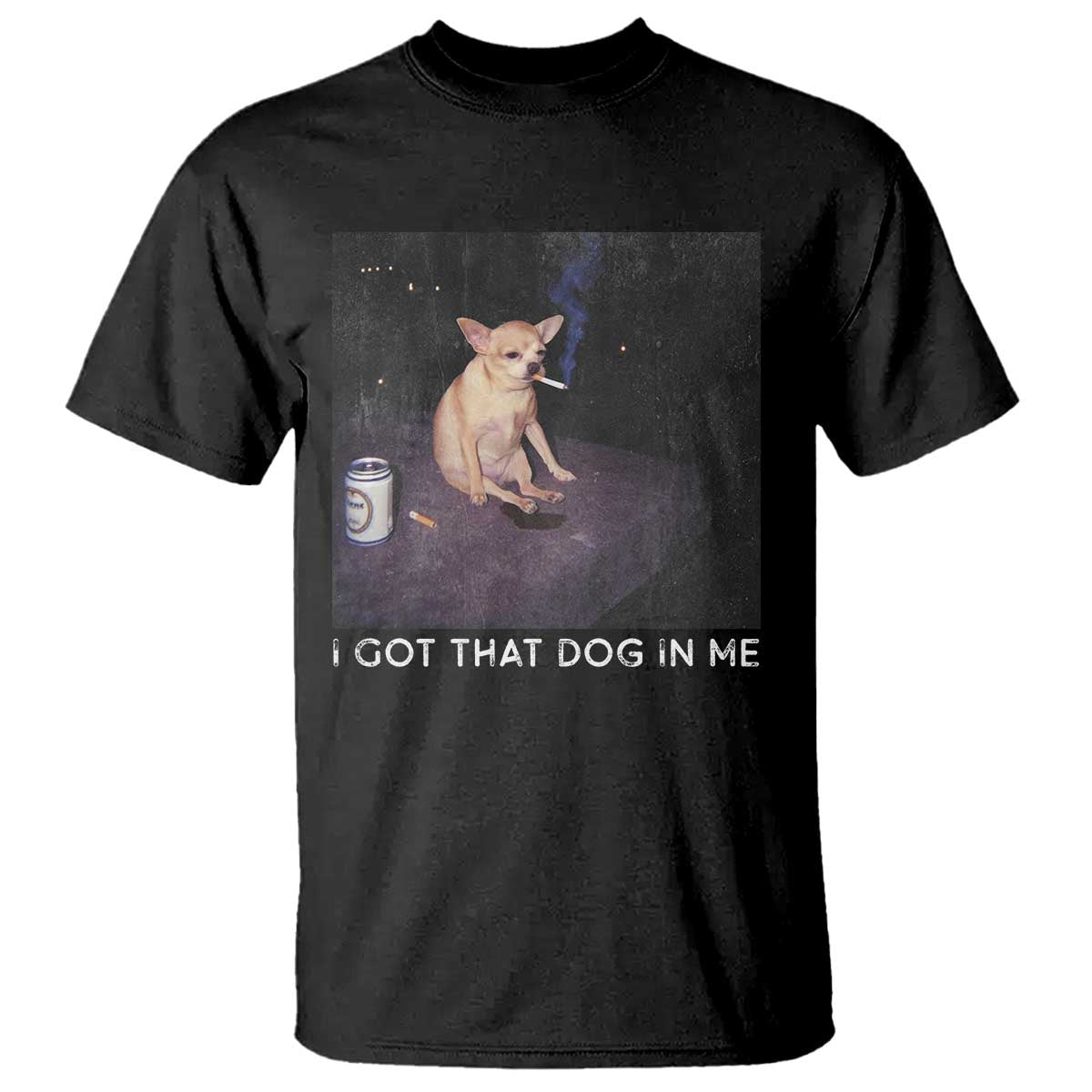 I Got That Dog In Me T Shirt Retro Funny Chihuahua Smoking Beer TS10 Black Print Your Wear