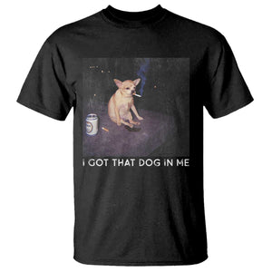 I Got That Dog In Me T Shirt Retro Funny Chihuahua Smoking Beer TS10 Black Print Your Wear