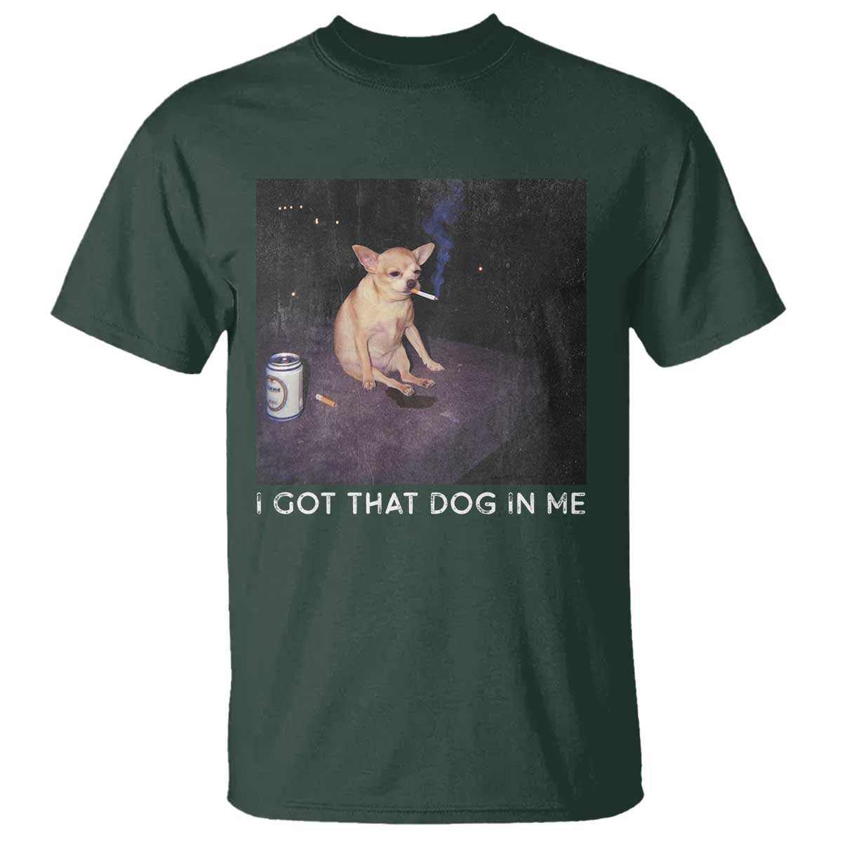 I Got That Dog In Me T Shirt Retro Funny Chihuahua Smoking Beer TS10 Dark Forest Green Print Your Wear