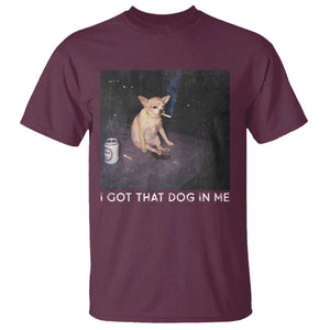 I Got That Dog In Me T Shirt Retro Funny Chihuahua Smoking Beer TS10 Maroon Print Your Wear