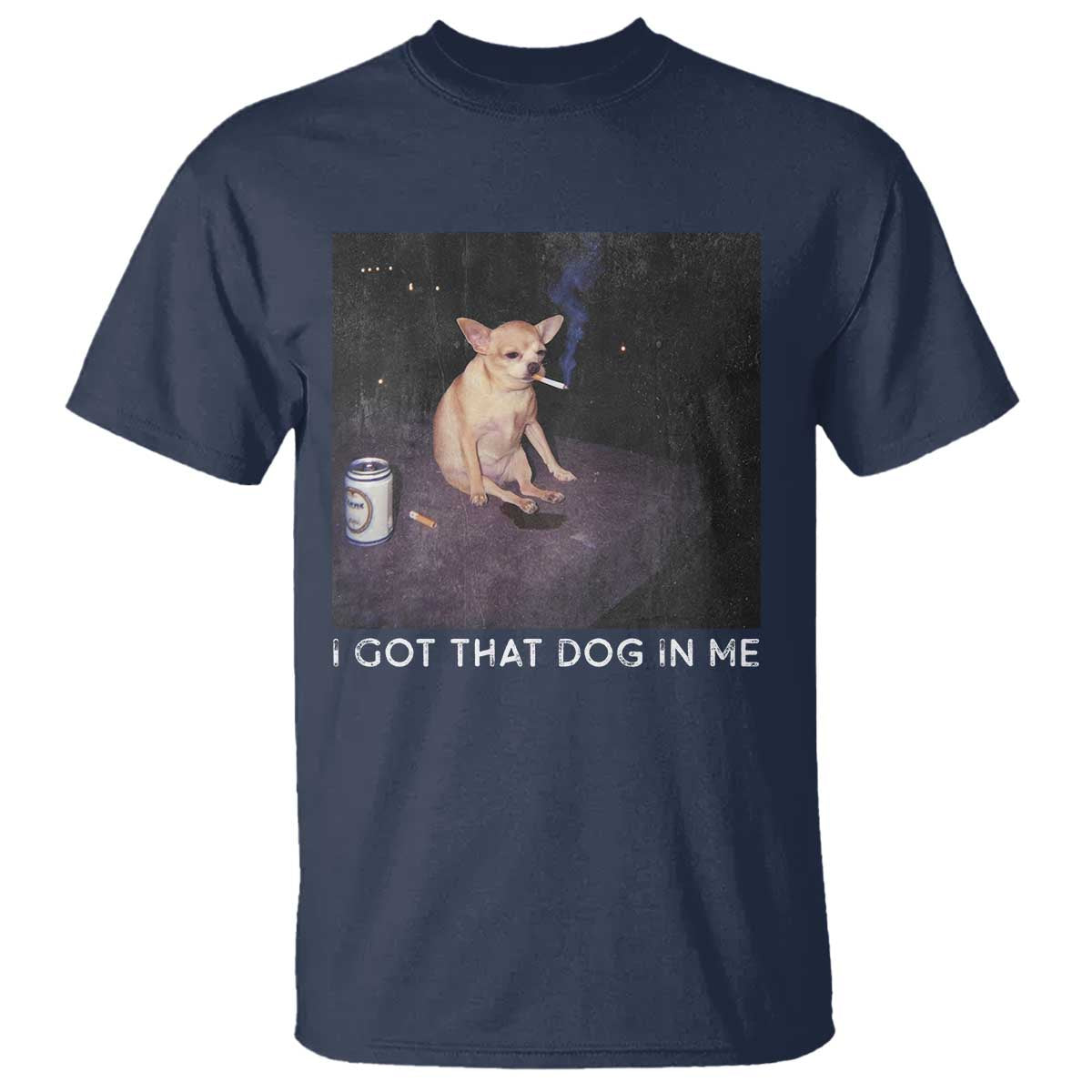 I Got That Dog In Me T Shirt Retro Funny Chihuahua Smoking Beer TS10 Navy Print Your Wear