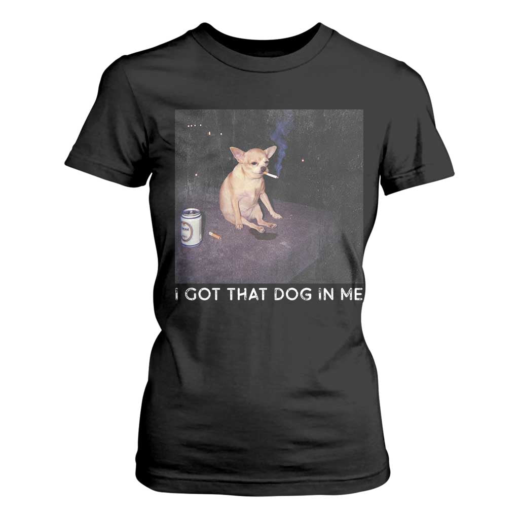 I Got That Dog In Me T Shirt For Women Retro Funny Chihuahua Smoking Beer TS10 Black Print Your Wear