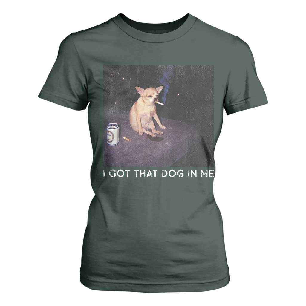 I Got That Dog In Me T Shirt For Women Retro Funny Chihuahua Smoking Beer TS10 Dark Forest Green Print Your Wear