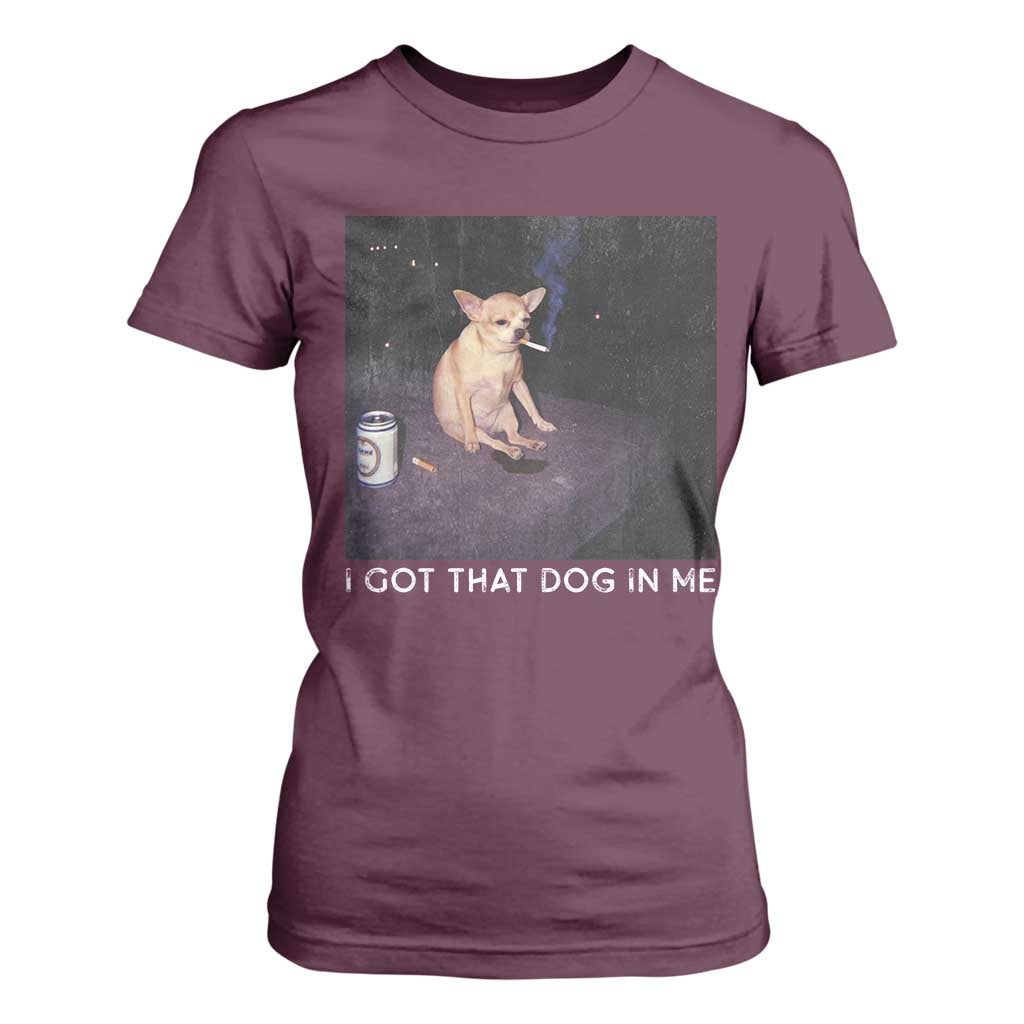 I Got That Dog In Me T Shirt For Women Retro Funny Chihuahua Smoking Beer TS10 Maroon Print Your Wear