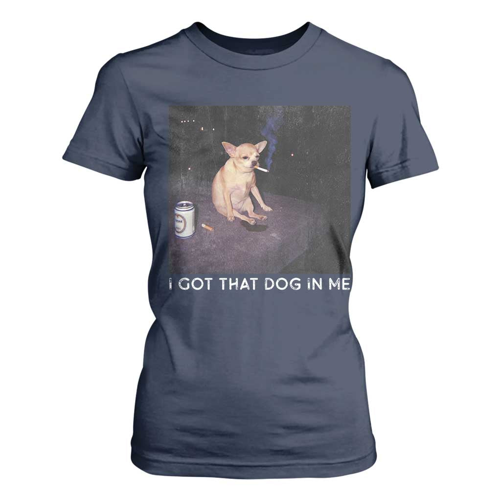 I Got That Dog In Me T Shirt For Women Retro Funny Chihuahua Smoking Beer TS10 Navy Print Your Wear