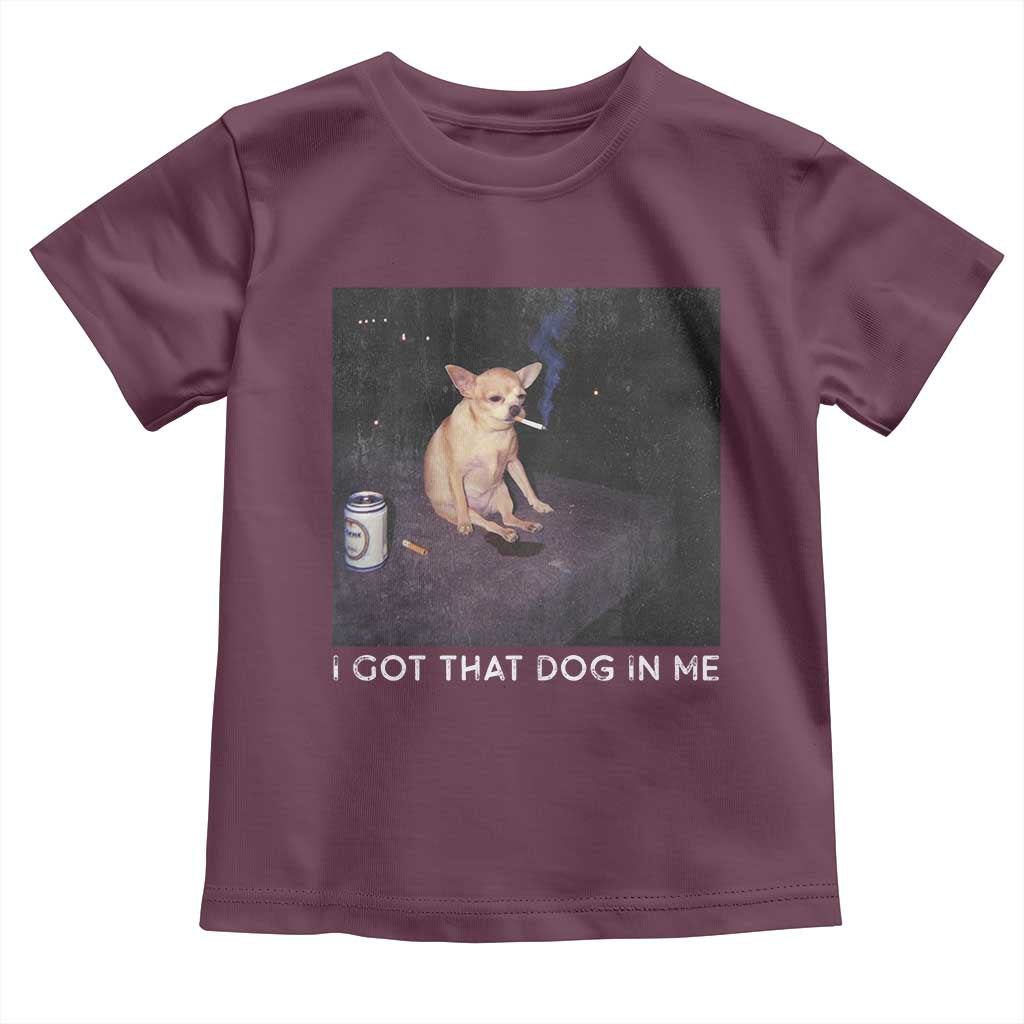 I Got That Dog In Me Toddler T Shirt Retro Funny Chihuahua Smoking Beer TS10 Maroon Print Your Wear