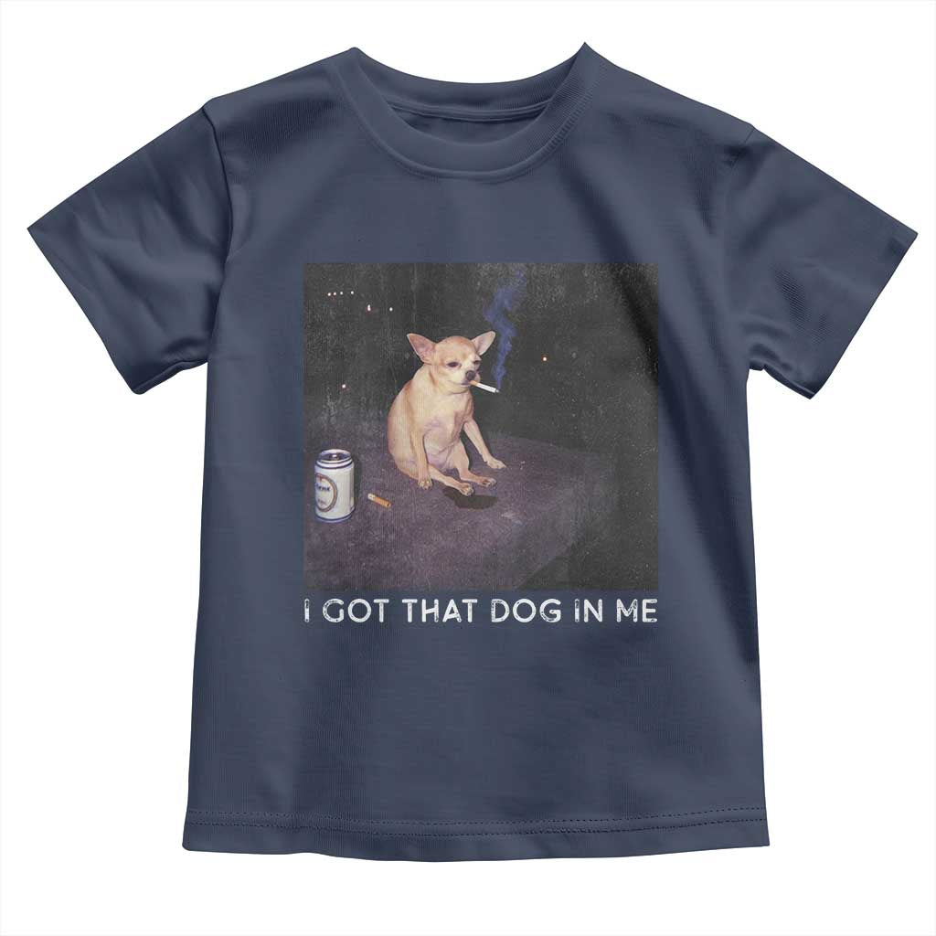 I Got That Dog In Me Toddler T Shirt Retro Funny Chihuahua Smoking Beer TS10 Navy Print Your Wear