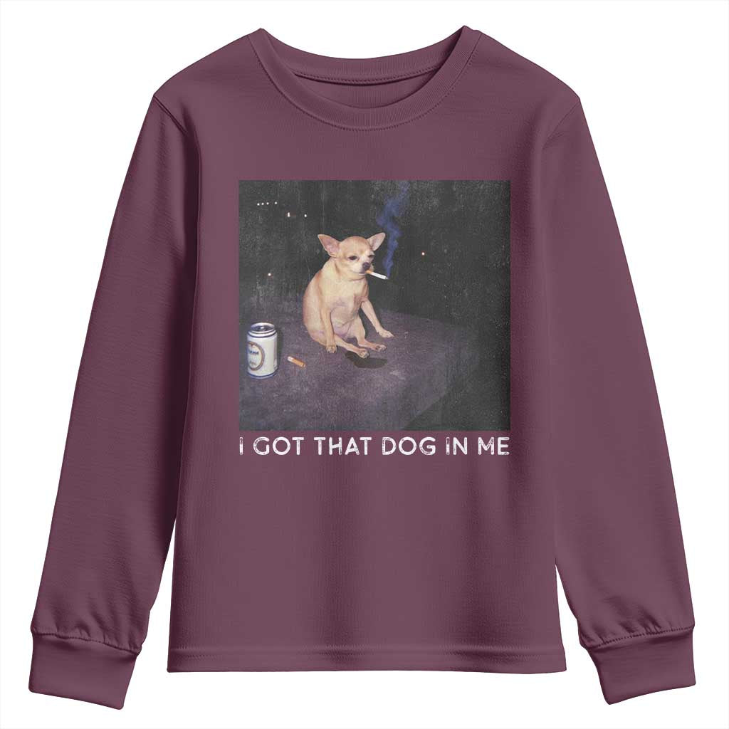 I Got That Dog In Me Youth Sweatshirt Retro Funny Chihuahua Smoking Beer TS10 Maroon Print Your Wear